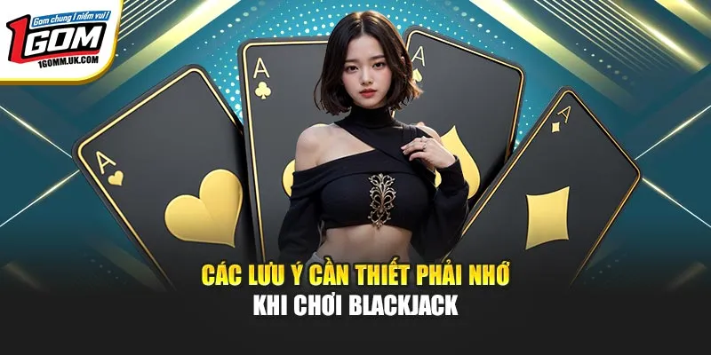 Các lưu ý cần thiết phải nhớ khi chơi Blackjack