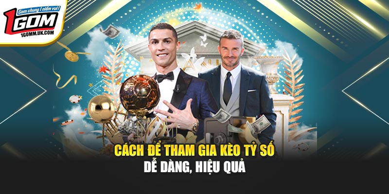Cách để tham gia kèo tỷ số dễ dàng, hiệu quả