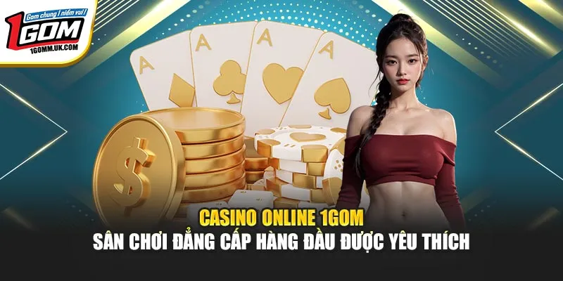 Casino Online 1Gom - Sân Chơi Đẳng Cấp Hàng Đầu Được Yêu Thích Casino Online 1Gom - Sân Chơi Đẳng Cấp Hàng Đầu Được Yêu Thích
