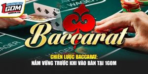 Chiến Lược Baccarat: Nắm Vững Trước Khi Vào Bàn Tại 1Gom