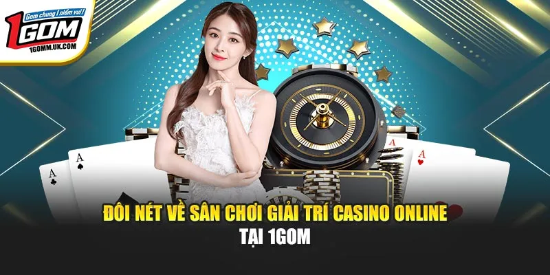 Casino Online 1Gom - Sân Chơi Đẳng Cấp Hàng Đầu Được Yêu Thích Đôi nét về sân chơi giải trí casino online tại 1Gom