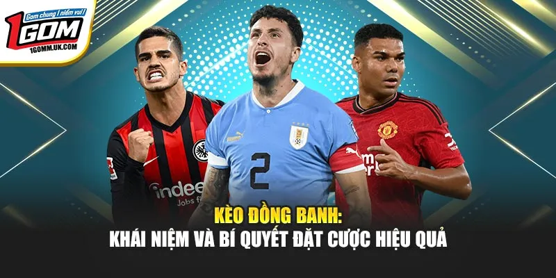 Kèo Đồng Banh: Khái Niệm Và Bí Quyết Đặt Cược Tại 1Gom Hiệu Quả Kèo Đồng Banh: Khái Niệm Và Bí Quyết Đặt Cược Tại 1Gom Hiệu Quả