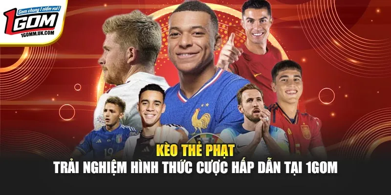 Kèo Thẻ Phạt - Trải Nghiệm Hình Thức Cược Hấp Dẫn Tại 1GOM Kèo Thẻ Phạt - Trải Nghiệm Hình Thức Cược Hấp Dẫn Tại 1GOM