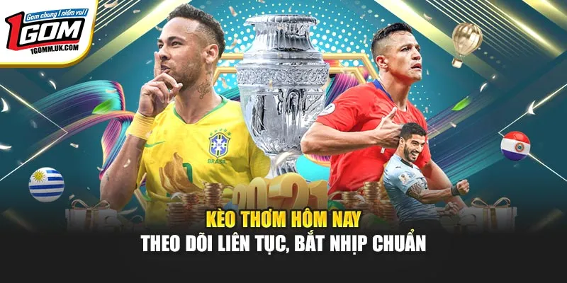 Kèo Thơm Hôm Nay | Theo Dõi Liên Tục, Bắt Nhịp Chuẩn Tại 1Gom Kèo Thơm Hôm Nay | Theo Dõi Liên Tục, Bắt Nhịp Chuẩn Tại 1Gom