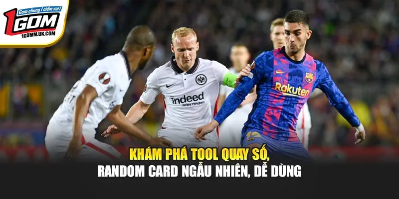 Khám Phá Tool Quay Số, Random Card 1GOM Ngẫu Nhiên, Dễ Dùng