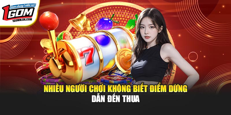 Thủ Thuật Cá Cược Hiệu Quả Dành Cho Người Chơi Tại 1GOM Nhiều người chơi không biết điểm dừng dẫn đến thua