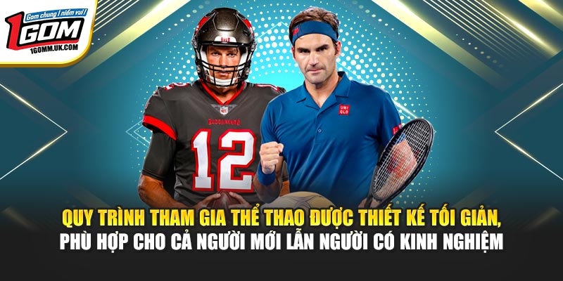 Quy trình tham gia thể thao được thiết kế tối giản, phù hợp cho cả người mới lẫn người có kinh nghiệm