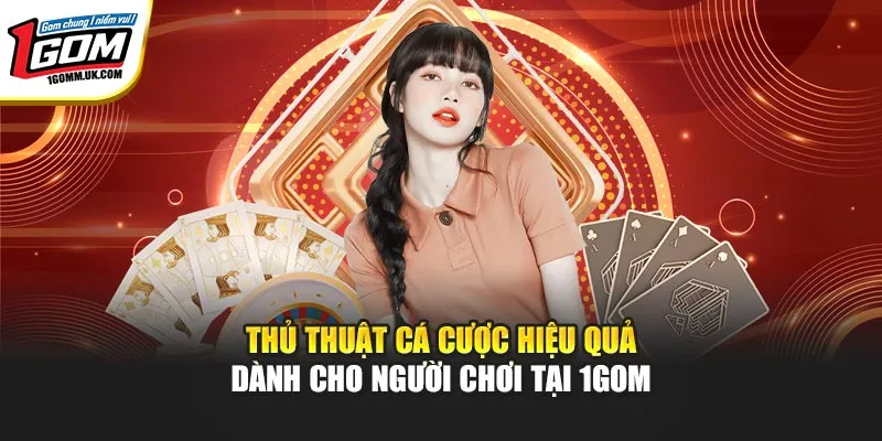 Thủ Thuật Cá Cược Hiệu Quả Dành Cho Người Chơi Tại 1GOM Thủ Thuật Cá Cược Hiệu Quả Dành Cho Người Chơi Tại 1GOM