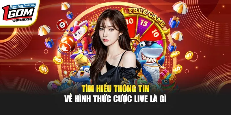 Tìm hiểu thông tin về hình thức cược live là gì
