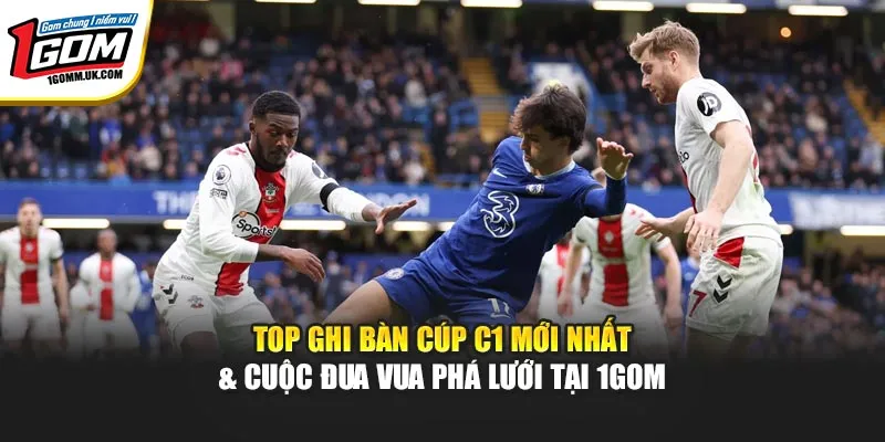 Top Ghi Bàn Cúp C1 Mới Nhất & Cuộc Đua Vua Phá Lưới Tại 1GOM