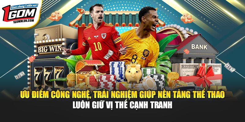 Ưu điểm công nghệ, trải nghiệm giúp nền tảng thể thao luôn giữ vị thế cạnh tranh